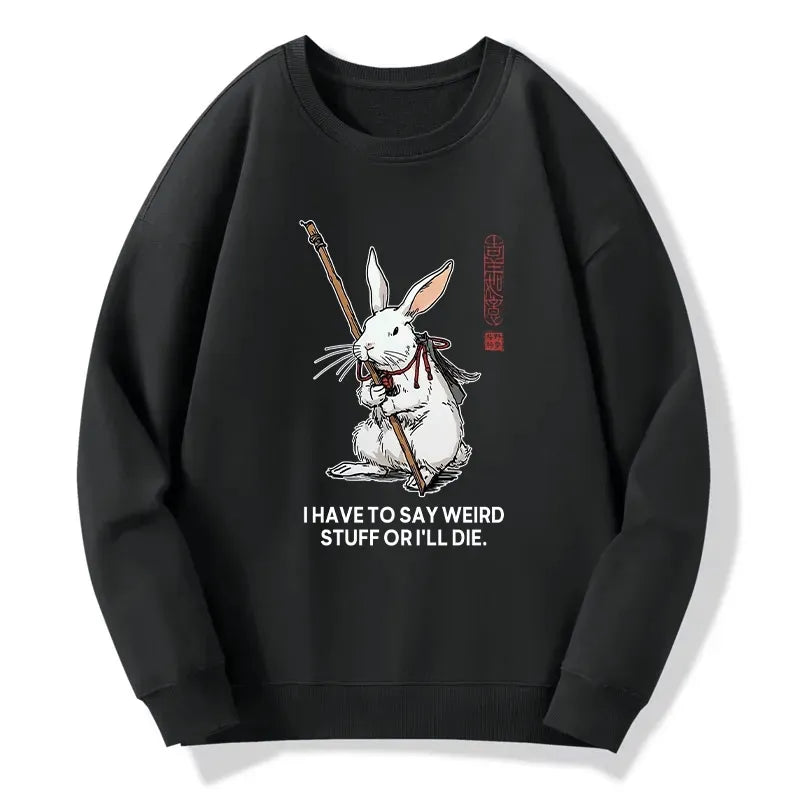 Kyoto-Lion Rabbit Gotta Say Weird Stuff Or Die Classic Sweatshirt