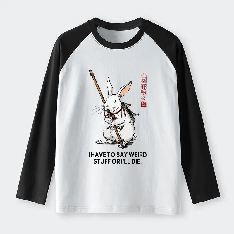 Kyoto-Lion Rabbit Gotta Say Weird Stuff Or Die Raglan Long Sleeve T-shirt