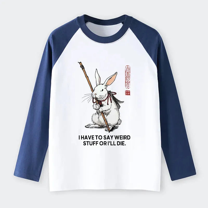 Kyoto-Lion Rabbit Gotta Say Weird Stuff Or Die Raglan Long Sleeve T-shirt