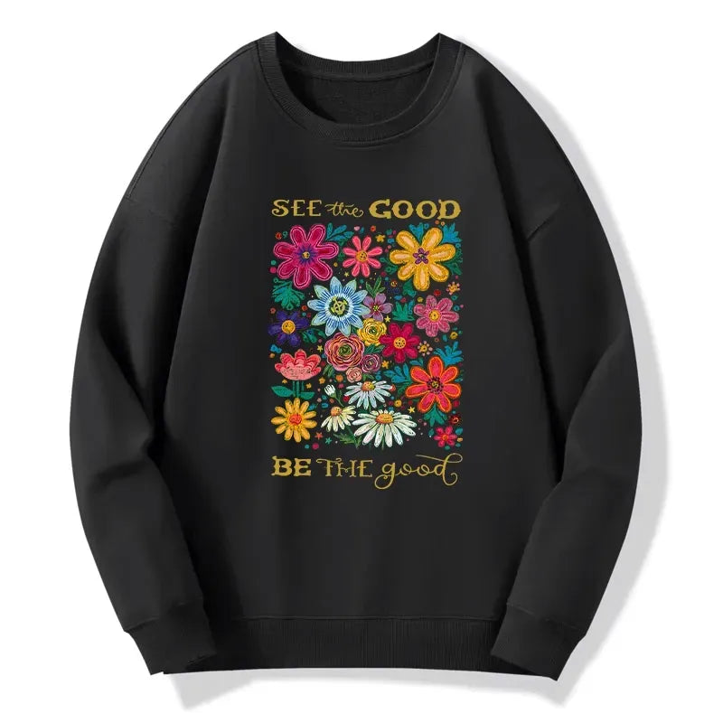 See The Good Be The Good Sweatshirt